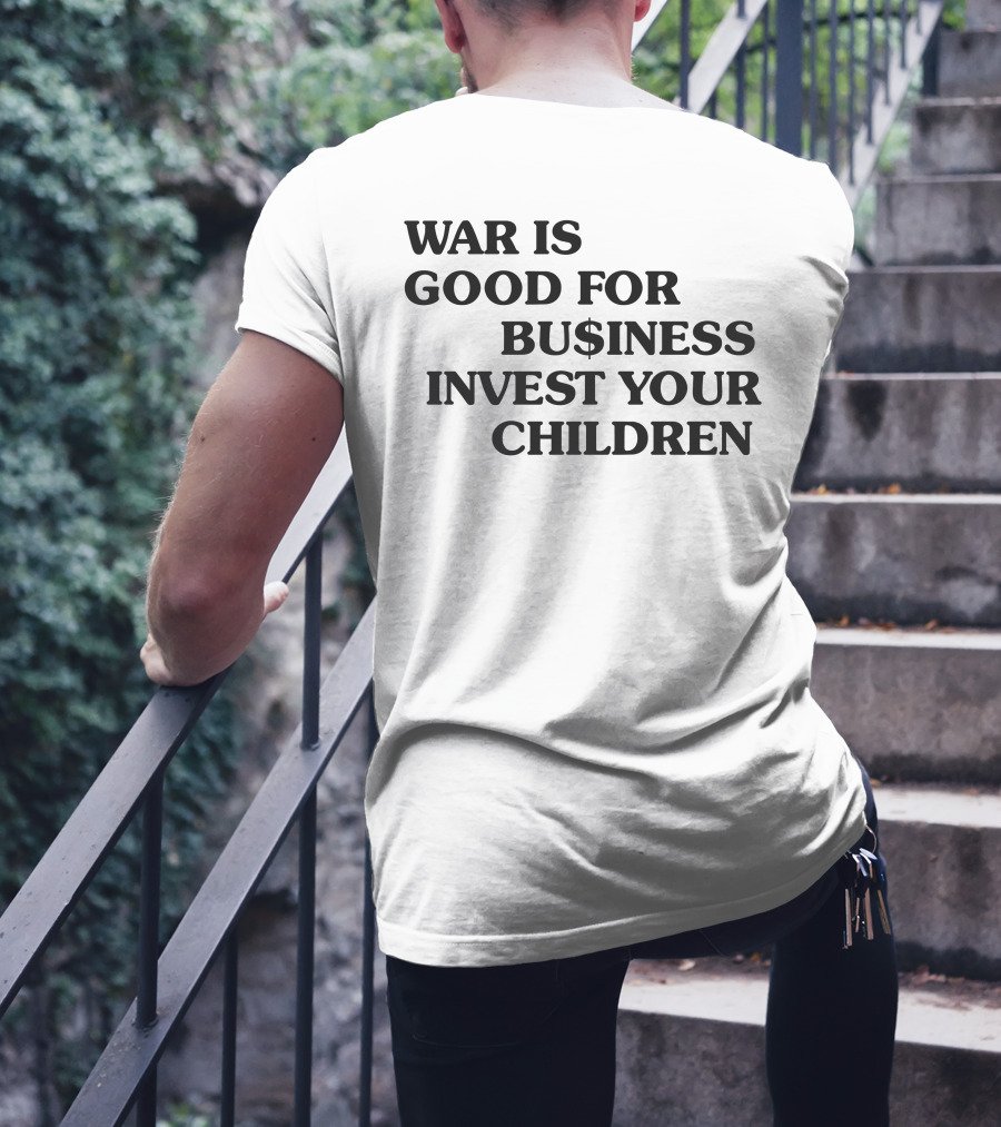 War Is Good For Business Invest Your Children Dollar Sign Commentary T-Shirt