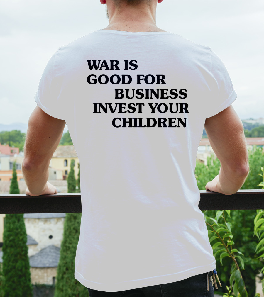 War Is Good For Business Invest Your Children Dollar Sign Commentary T-Shirt