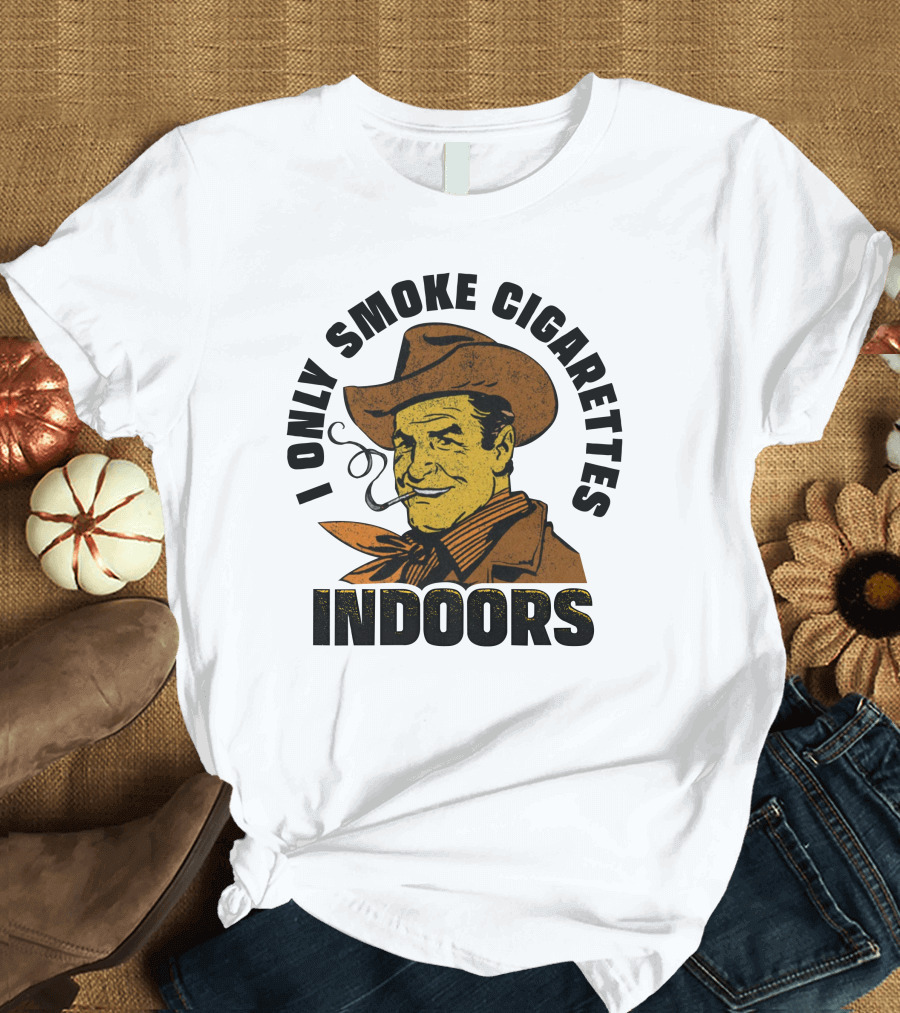 I Only Smoke Cigarettes Indoors Cowboy Vintage Style Shithead Steve Merch T-Shirt