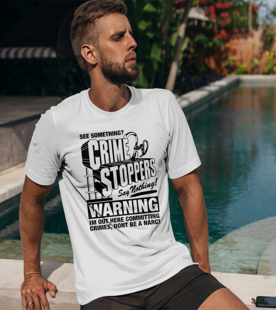 Crime Stoppers See Something Say Nothing Warning I'm Out Here Committing Crimes Don't Be A Narc T-Shirt