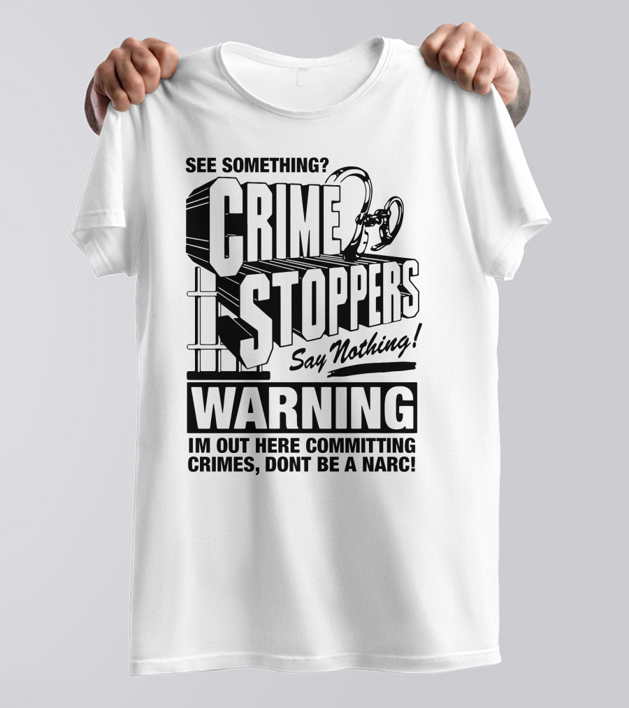 Crime Stoppers See Something Say Nothing Warning I'm Out Here Committing Crimes Don't Be A Narc T-Shirt
