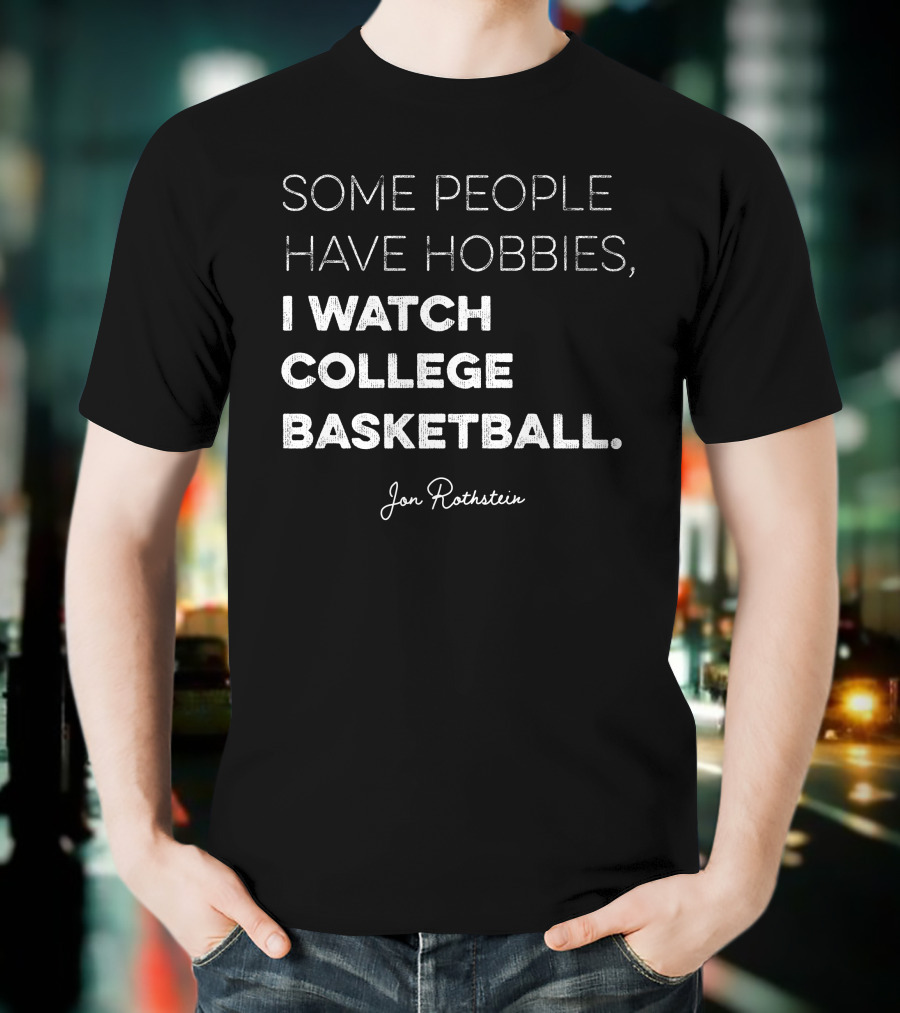 Some People Have Hobbies I Watch College Basketball Jon Rothstein T-Shirt