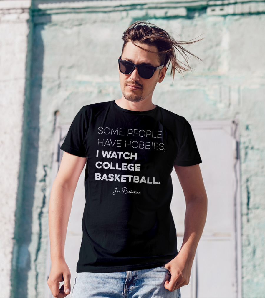 Some People Have Hobbies I Watch College Basketball Jon Rothstein T-Shirt