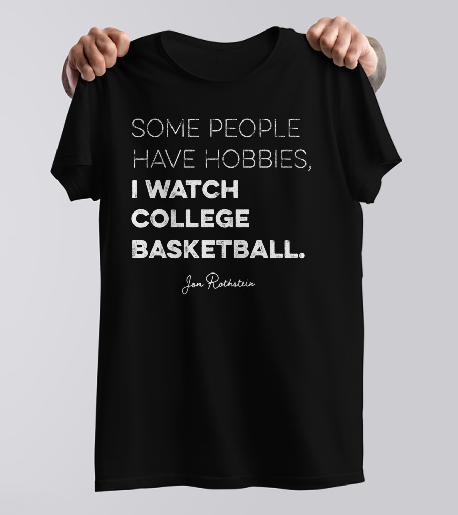 Some People Have Hobbies I Watch College Basketball Jon Rothstein T-Shirt