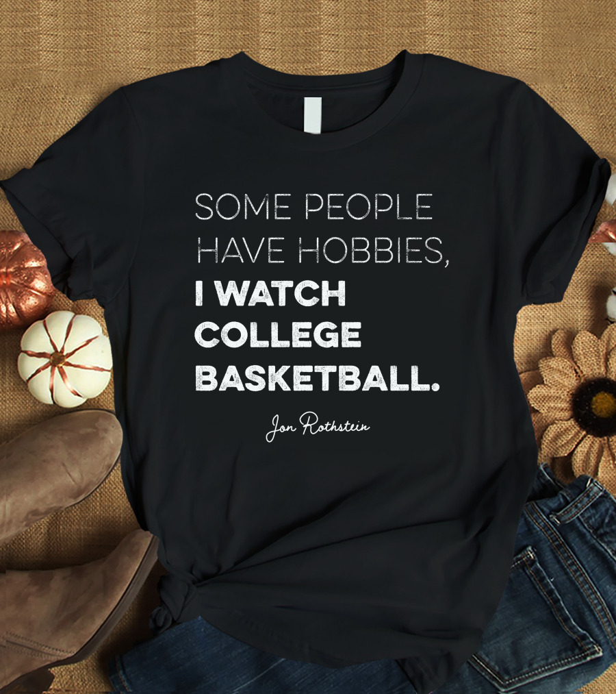 Some People Have Hobbies I Watch College Basketball Jon Rothstein T-Shirt