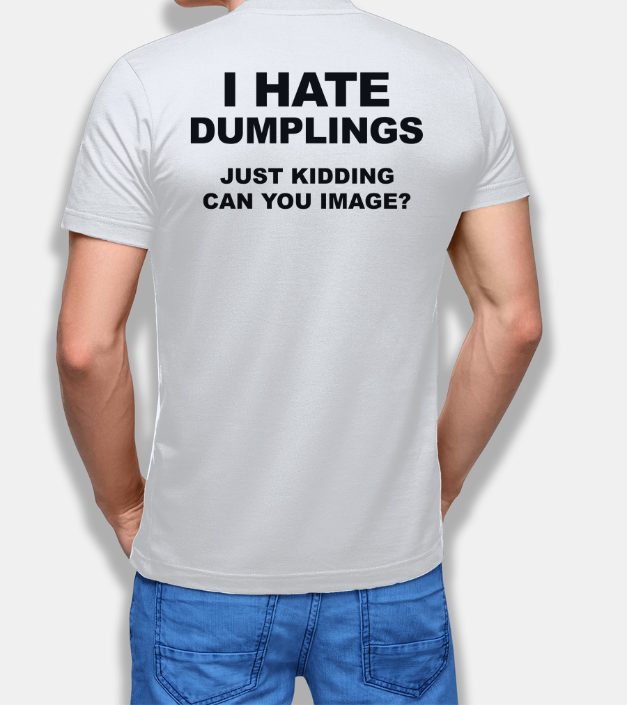 I Hate Dumplings Just Kidding Can You Image? T-Shirt