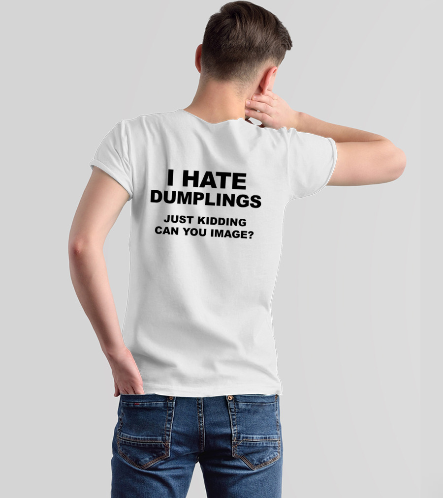I Hate Dumplings Just Kidding Can You Image? T-Shirt