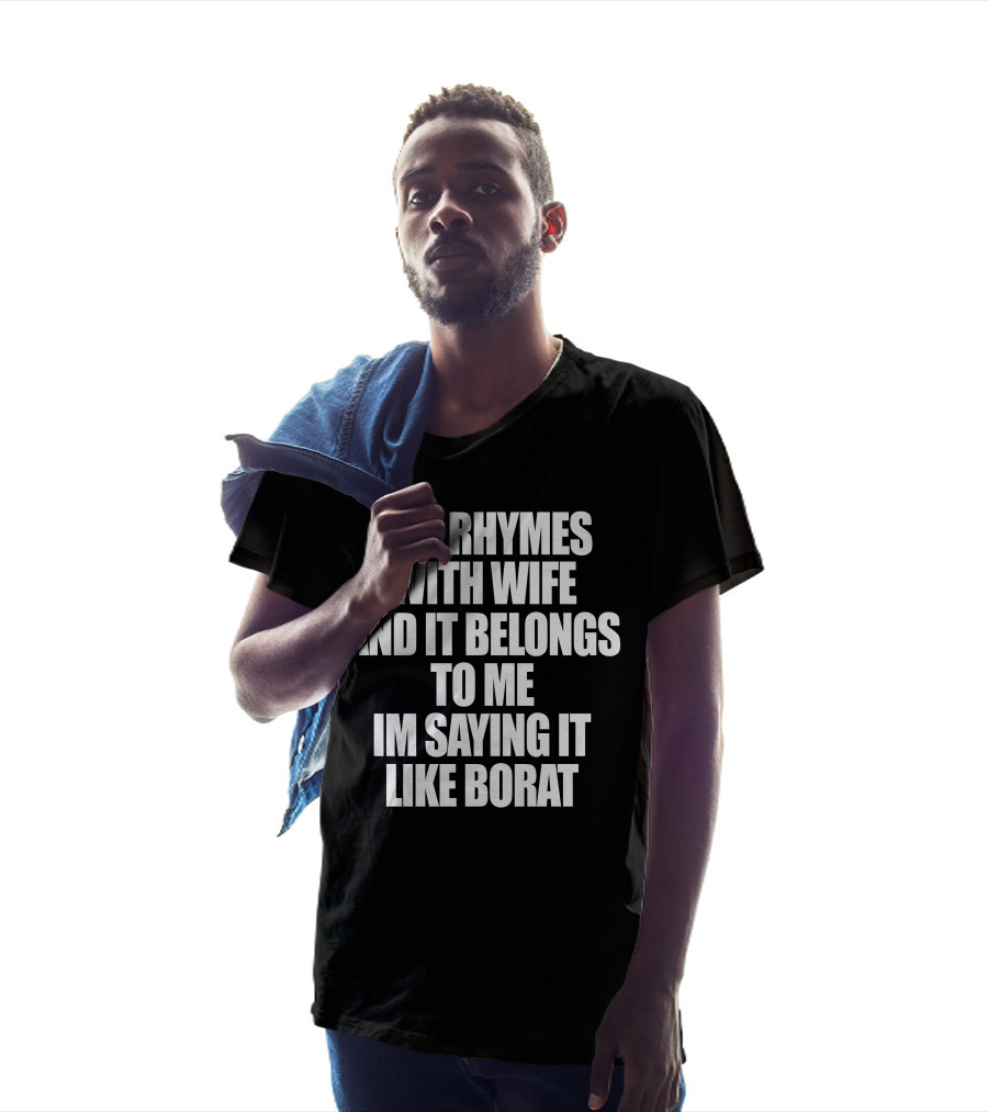 If It Rhymes With Wife And It Belongs To Me Im Saying It Like Borat T-Shirt