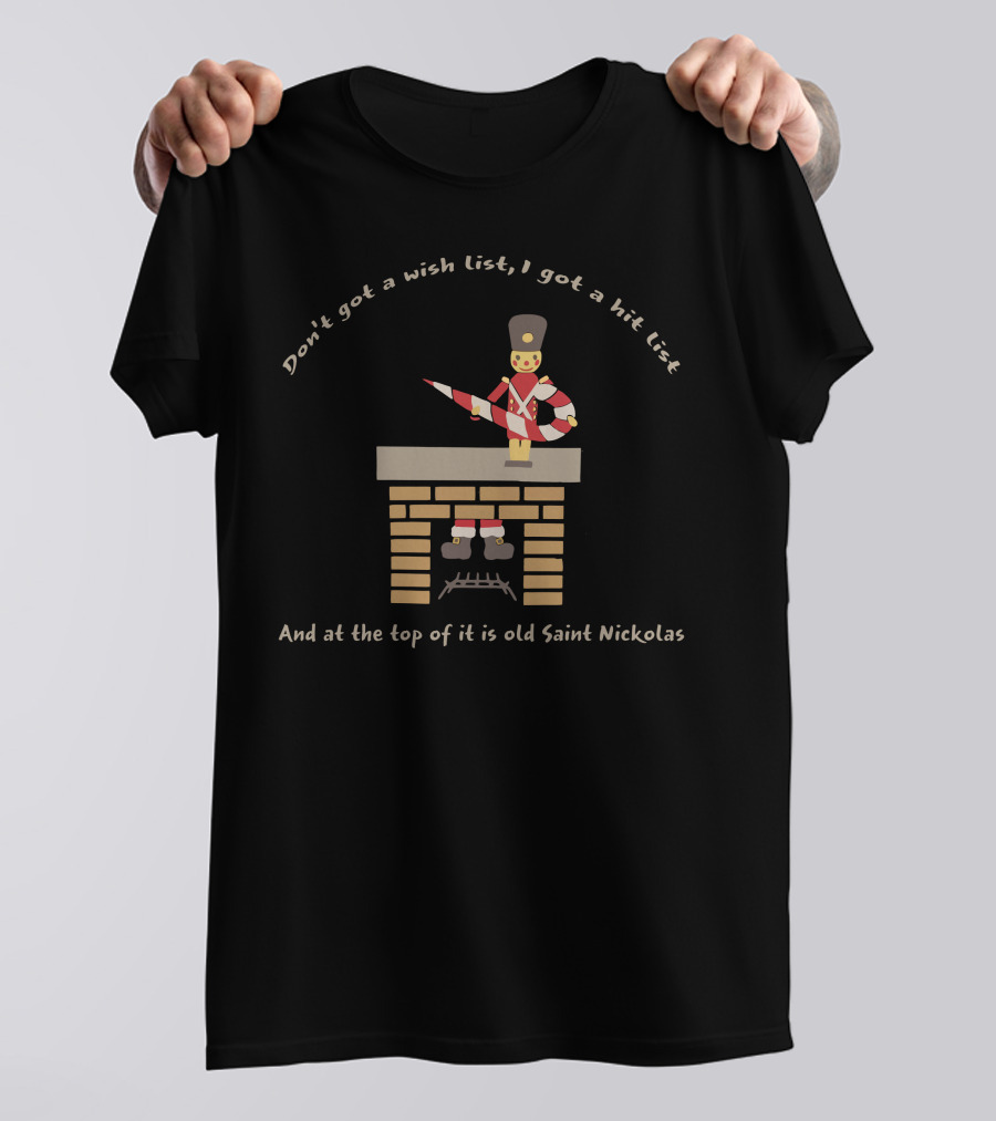 Don't Got A Wish List I Got A Hit List And At The Top Of It Is Old Saint Nickolas Toy Soldier And Chimney T-Shirt
