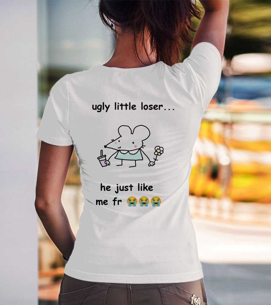 Ugly Little Loser He Just Like Me Fr 😭😭😭 T-Shirt