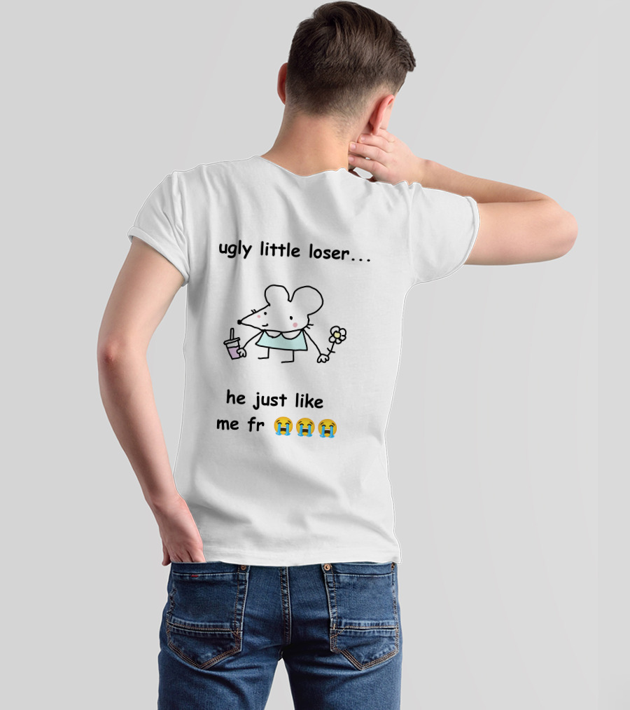 Ugly Little Loser He Just Like Me Fr 😭😭😭 T-Shirt