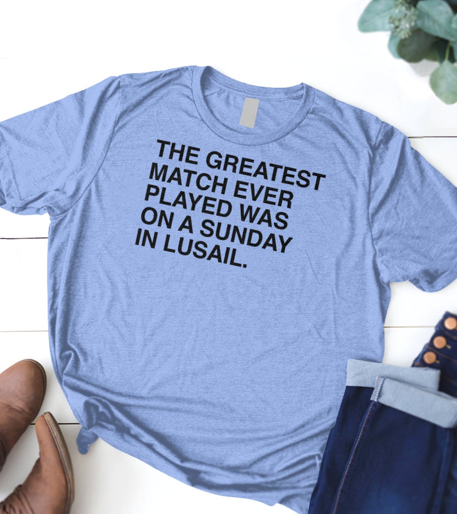 The Greatest Match Ever Played Was On A Sunday In Lusail T-Shirt