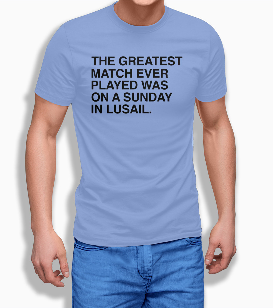The Greatest Match Ever Played Was On A Sunday In Lusail T-Shirt