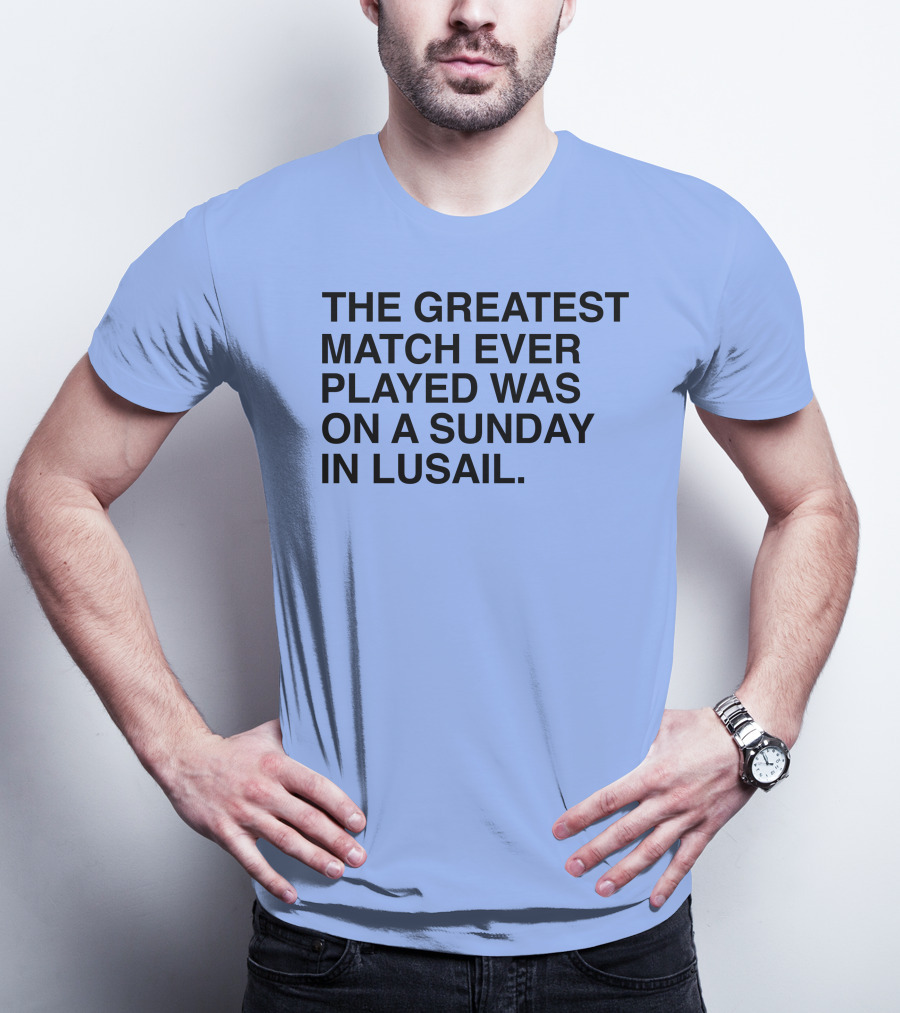 The Greatest Match Ever Played Was On A Sunday In Lusail T-Shirt