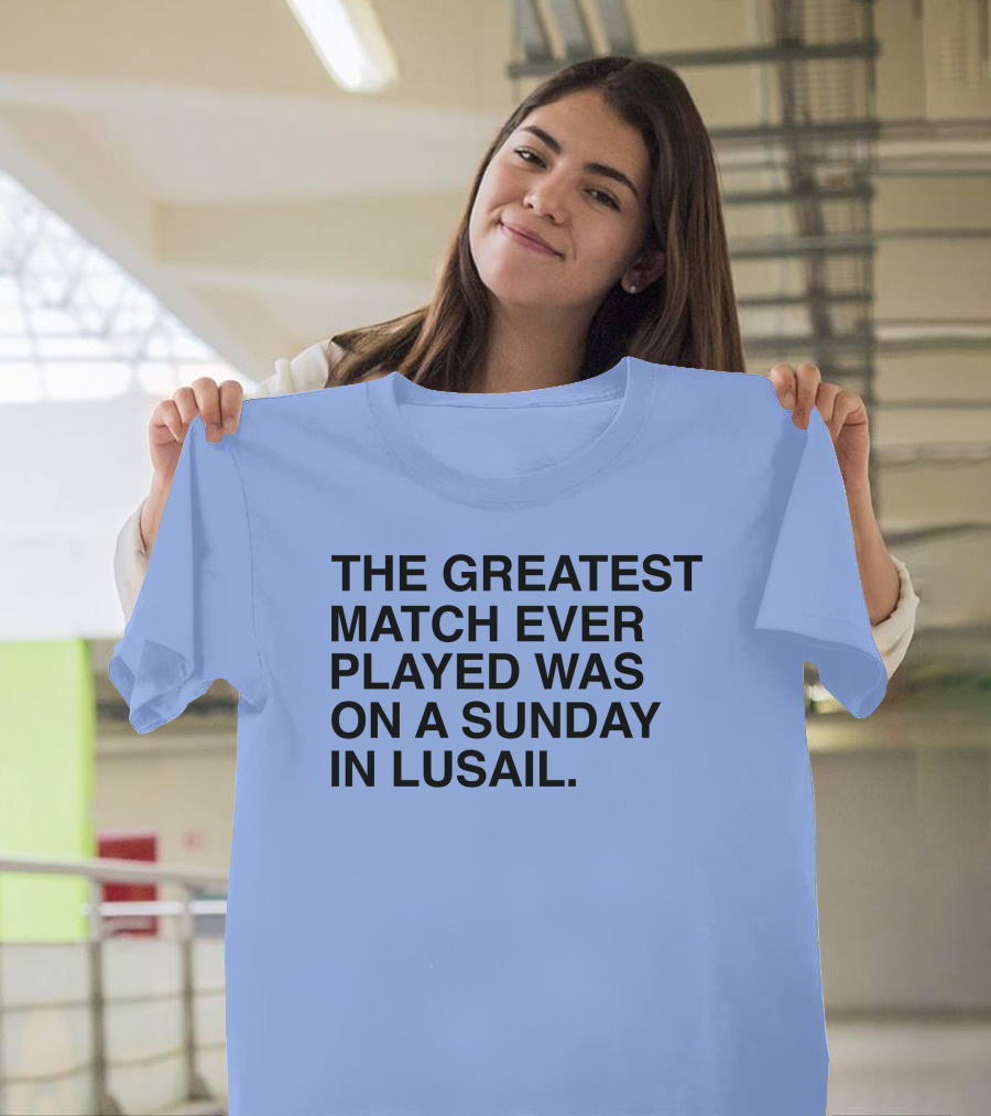 The Greatest Match Ever Played Was On A Sunday In Lusail T-Shirt
