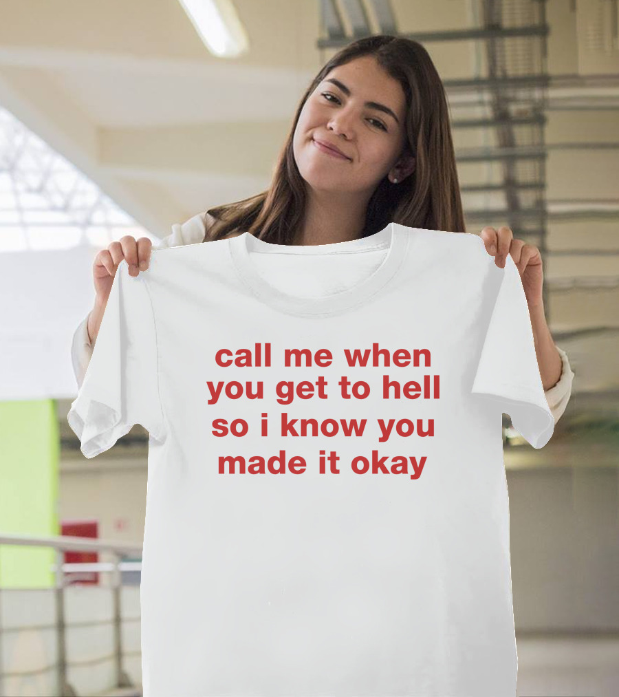 Call Me When You Get To Hell So I Know You Made It Okay T-Shirt
