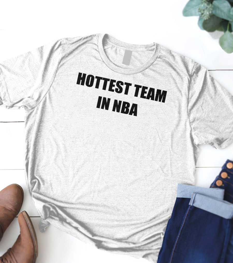 Hottest Team In NBA Basketball Enthusiasts T-Shirt
