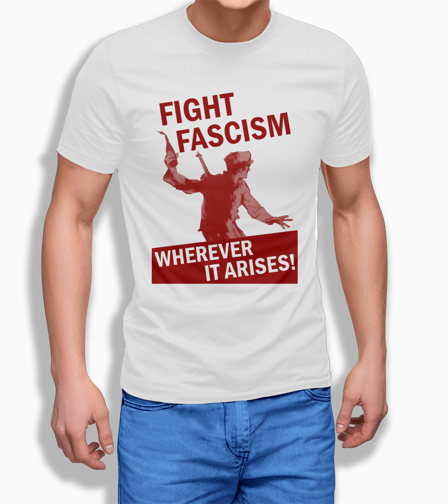 FIGHT FASCISM WHEREVER IT ARISES T-Shirt