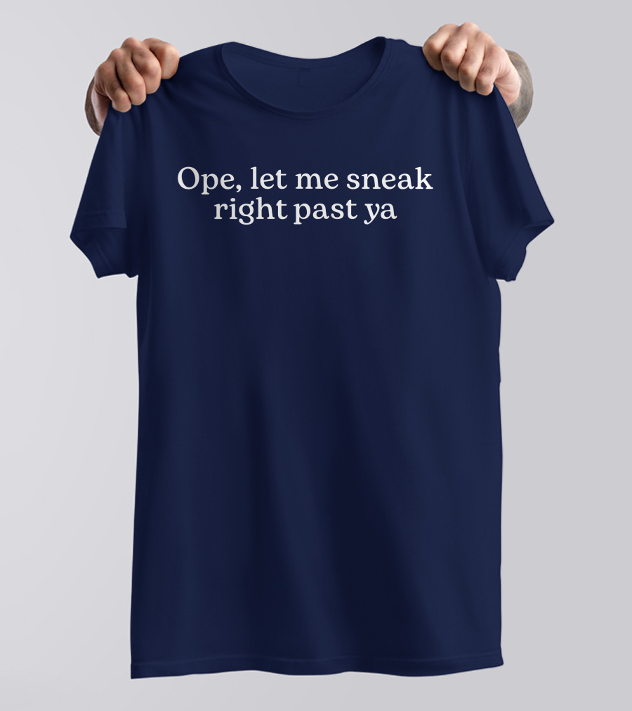 Middleclassfancy Merch Ope Let Me Sneak Right Past Ya T-Shirt