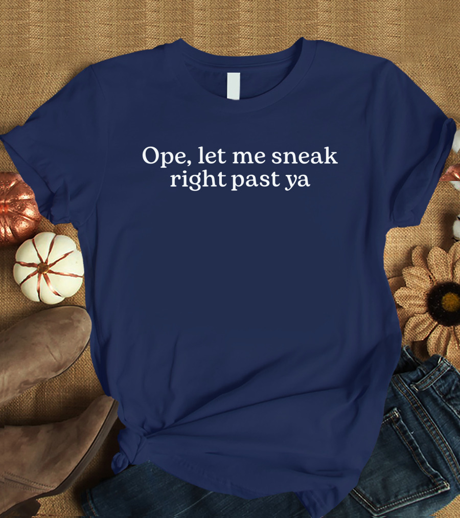 Middleclassfancy Merch Ope Let Me Sneak Right Past Ya T-Shirt