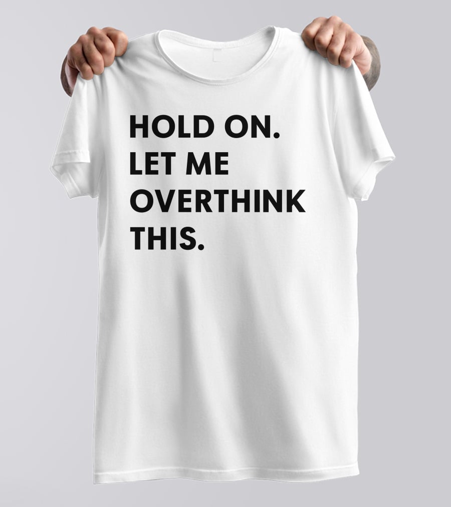 Hold On Let Me Overthink This Karen Inspired Phrase T-Shirt