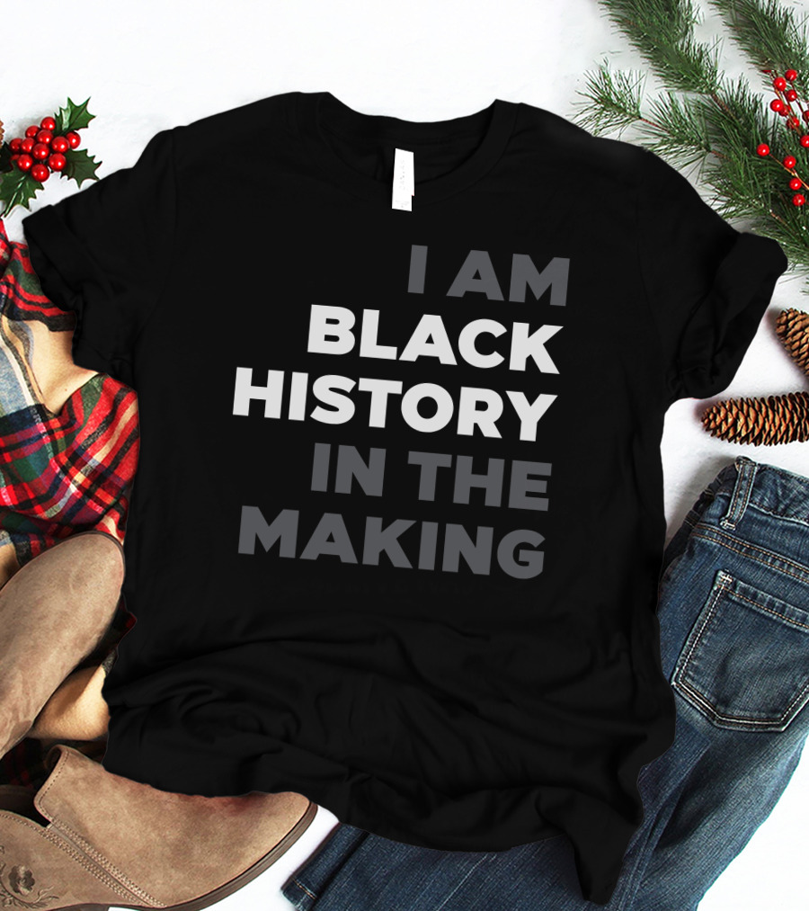 I Am Black History In The Making T-Shirt