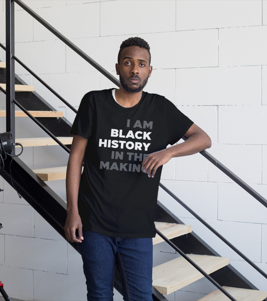 I Am Black History In The Making T-Shirt