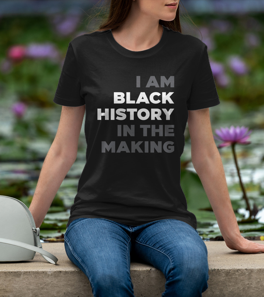 I Am Black History In The Making T-Shirt