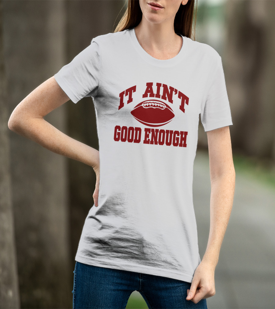 It Ain't Good Enough Football T-Shirt