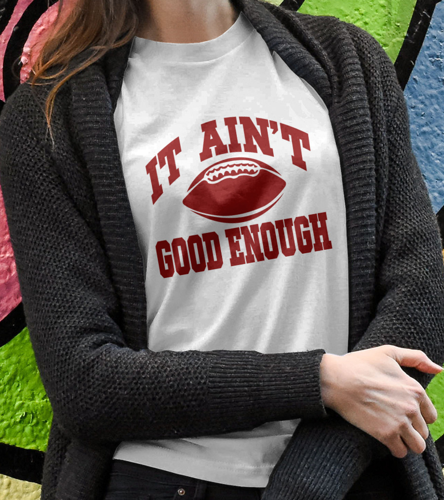 It Ain't Good Enough Football T-Shirt