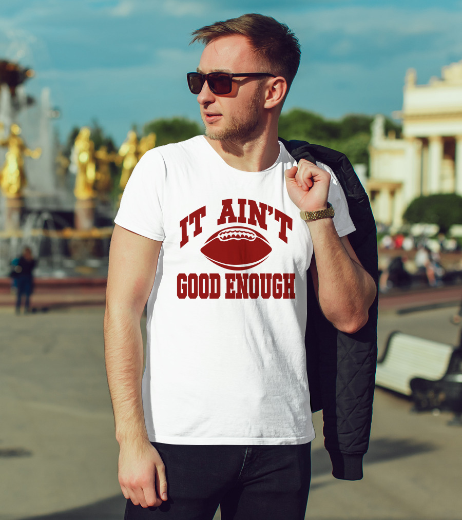 It Ain't Good Enough Football T-Shirt