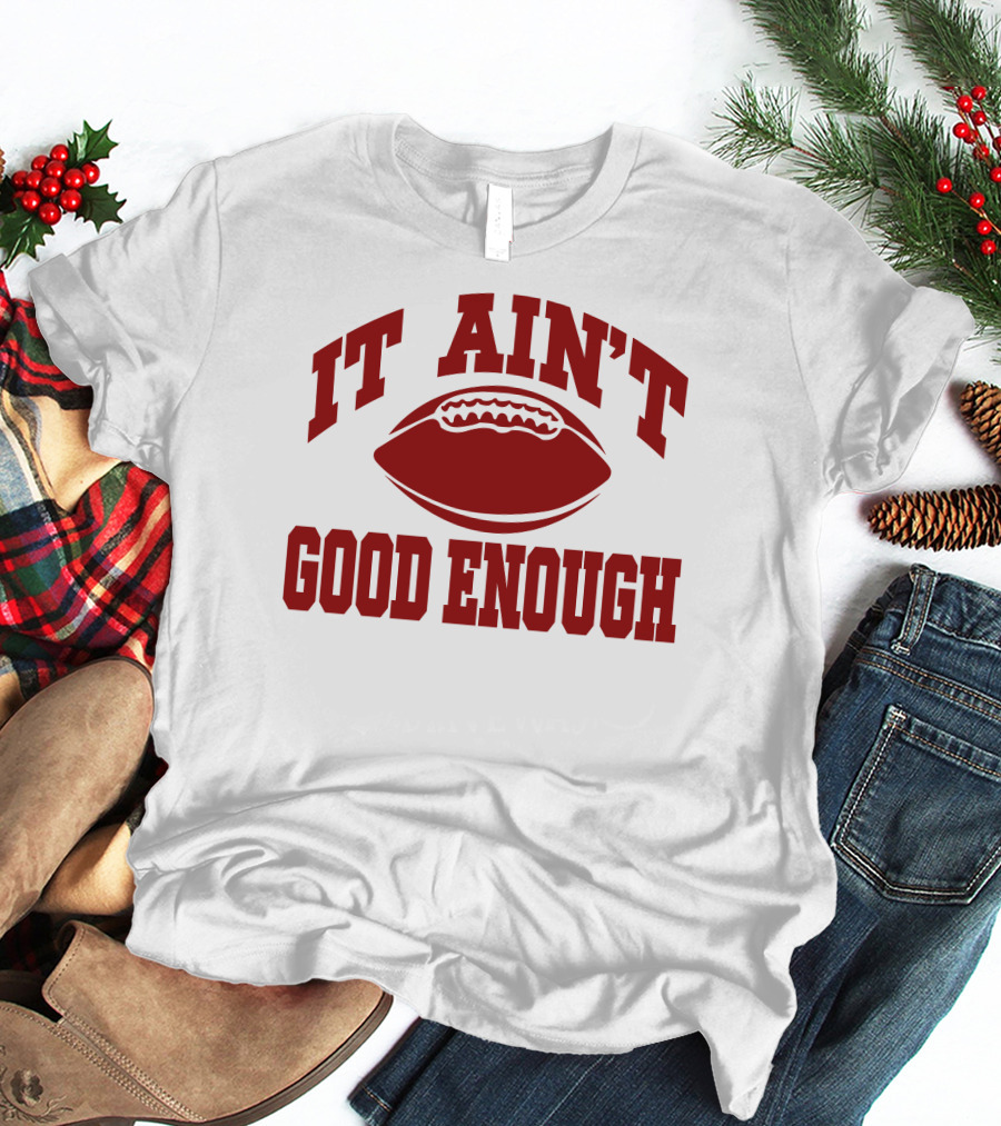 It Ain't Good Enough Football T-Shirt