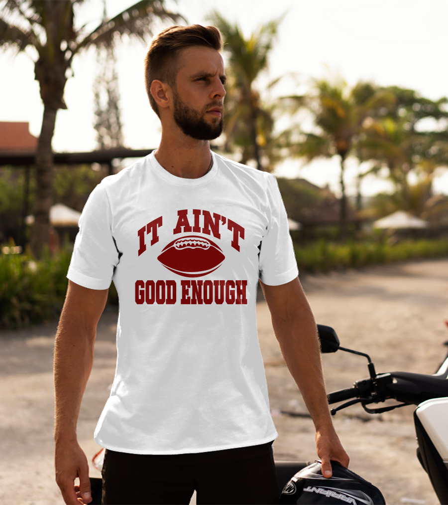 It Ain't Good Enough Football T-Shirt
