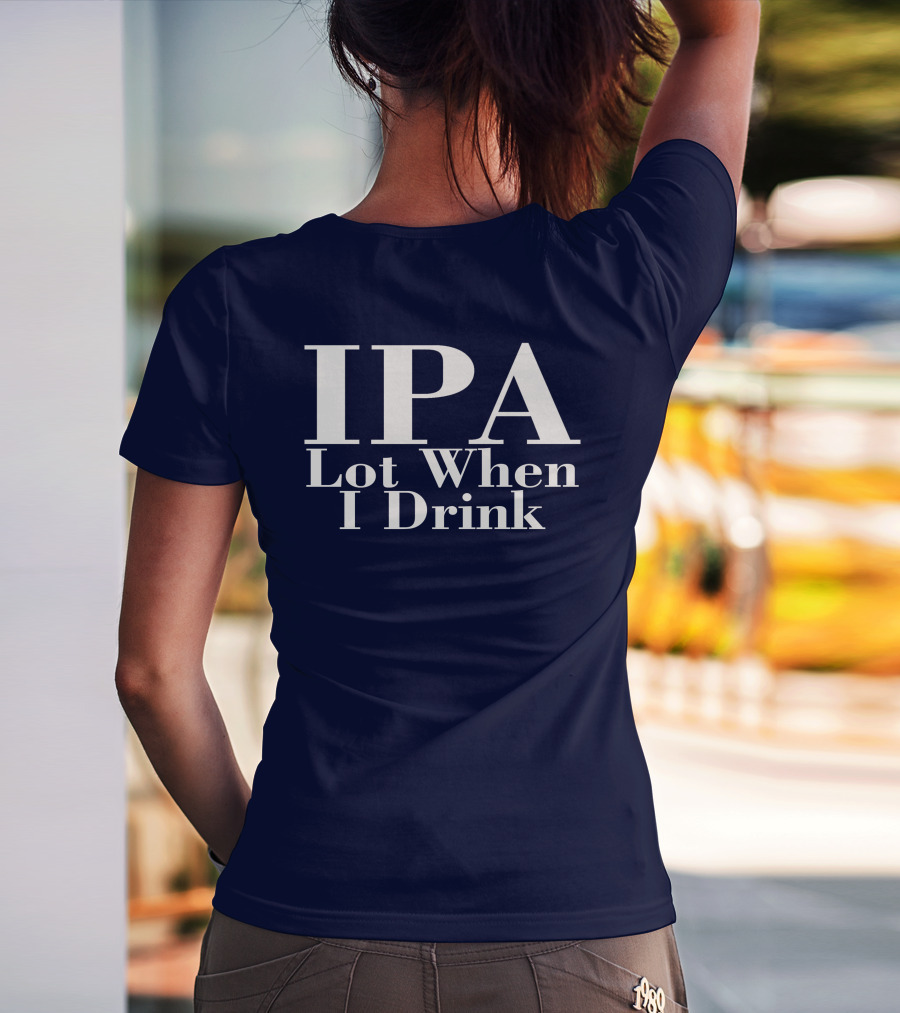IPA Lot When I Drink Moody Driver T-Shirt