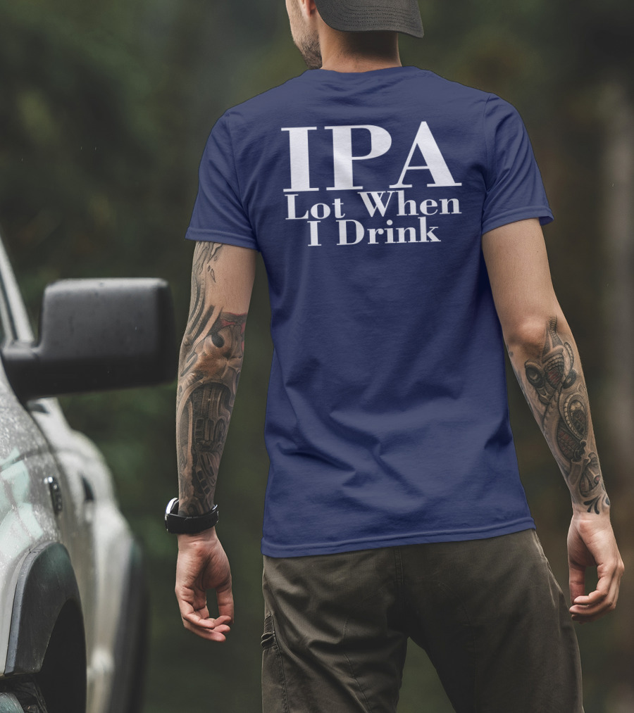 IPA Lot When I Drink Moody Driver T-Shirt