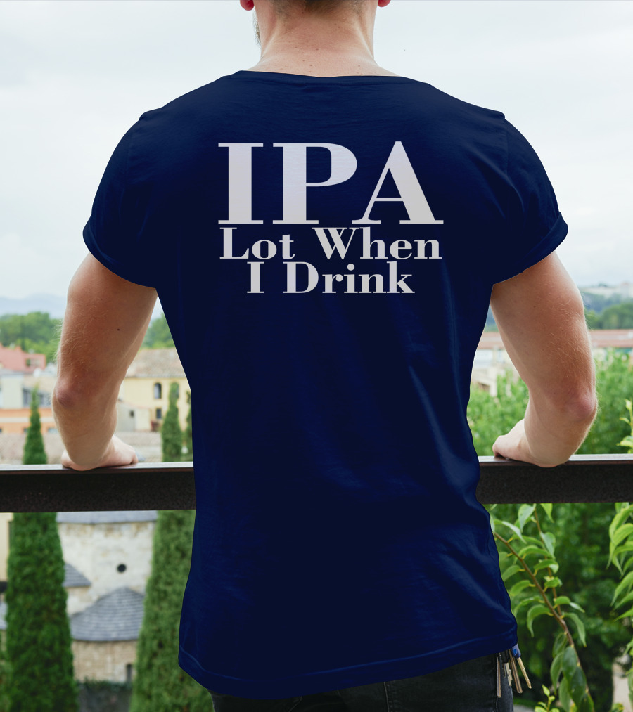 IPA Lot When I Drink Moody Driver T-Shirt
