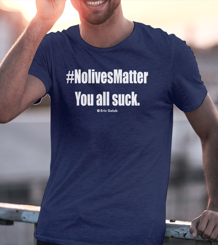 NolivesMatter You All Suck © Eric Golub T-Shirt