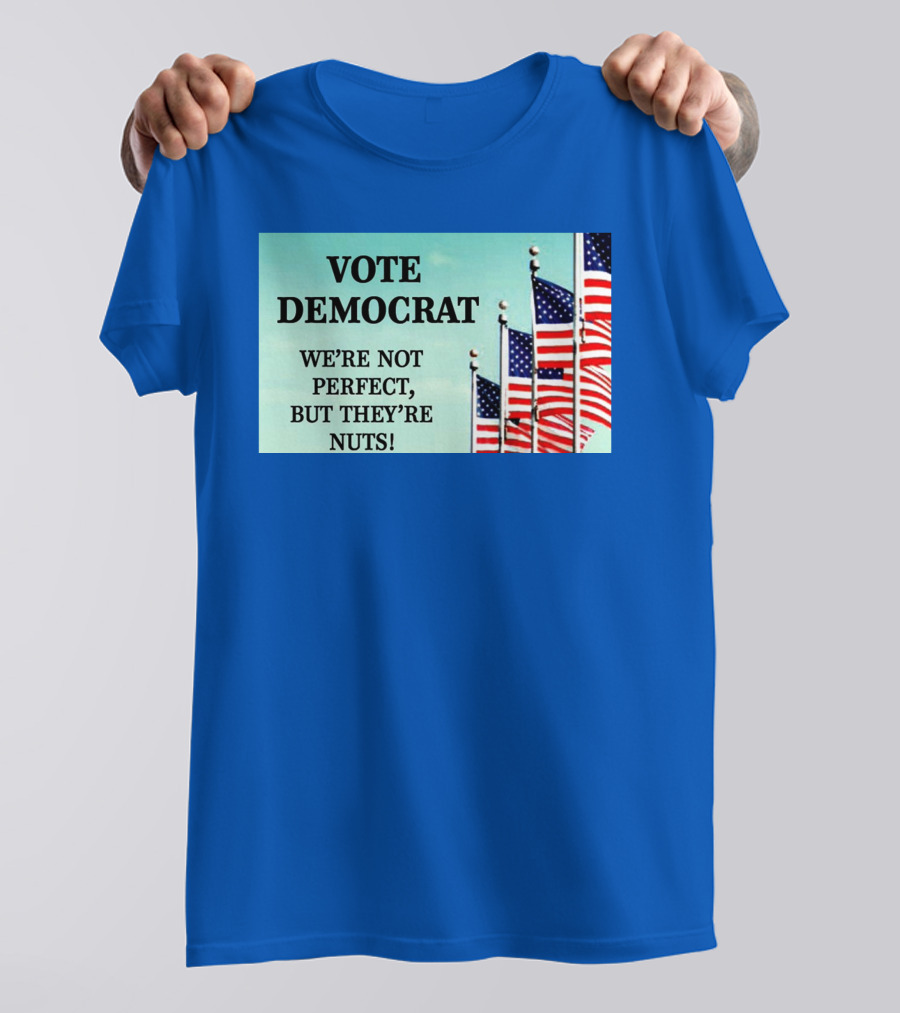 Vote Democrat We’re Not Perfect But They’re Nuts American Flags T-Shirt