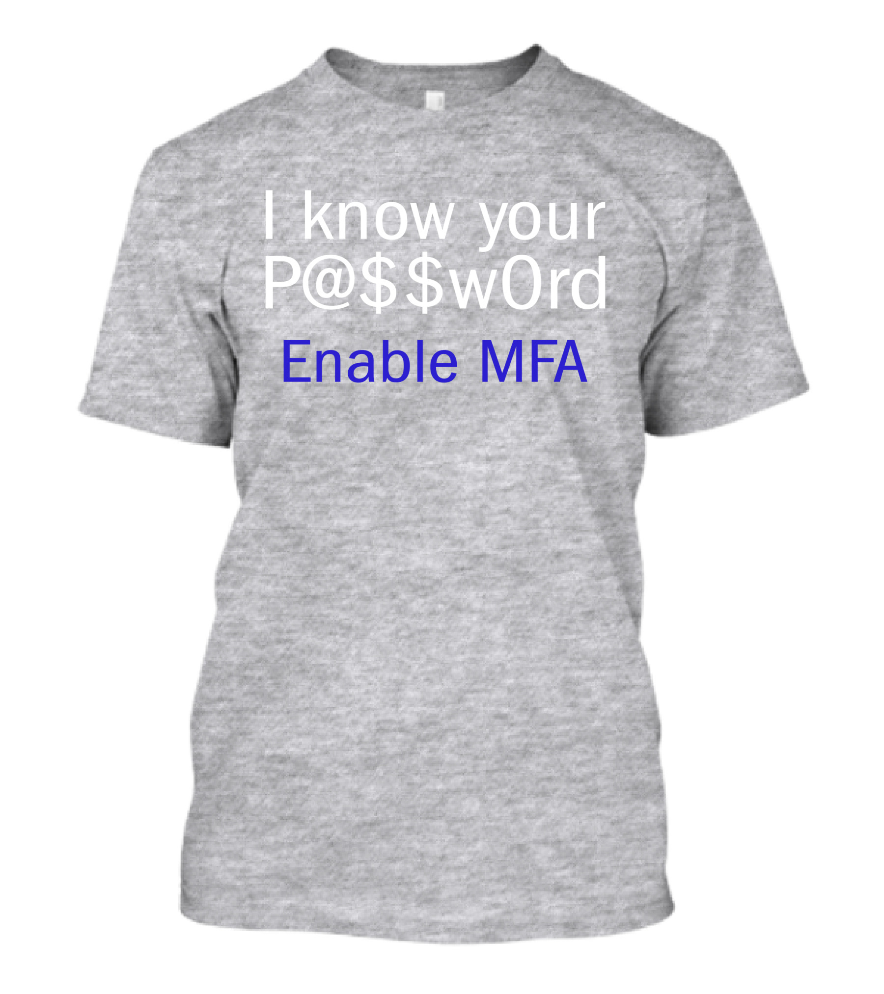 I Know Your P@$$W0rd Enable MFA Cybersecurity Awareness T-Shirt