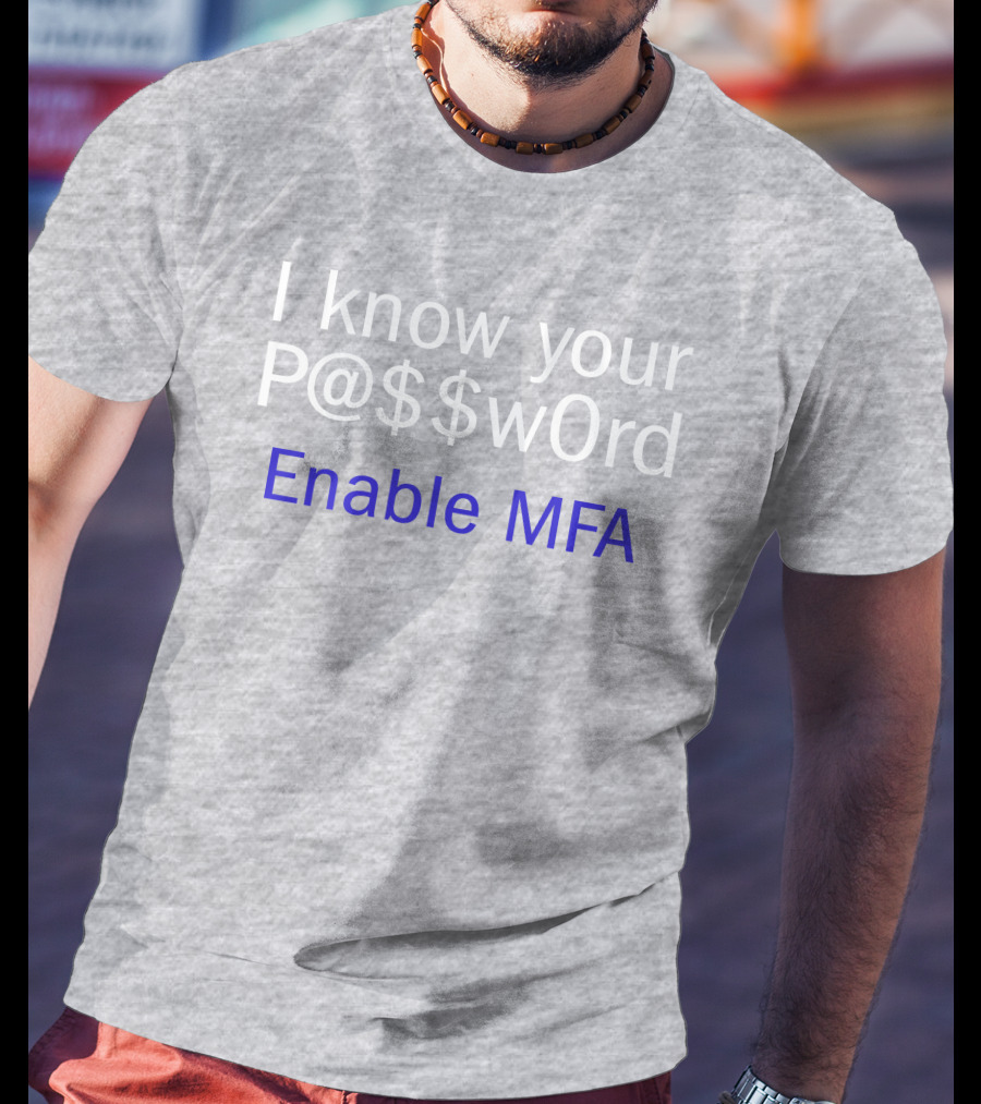 I Know Your P@$$W0rd Enable MFA Cybersecurity Awareness T-Shirt