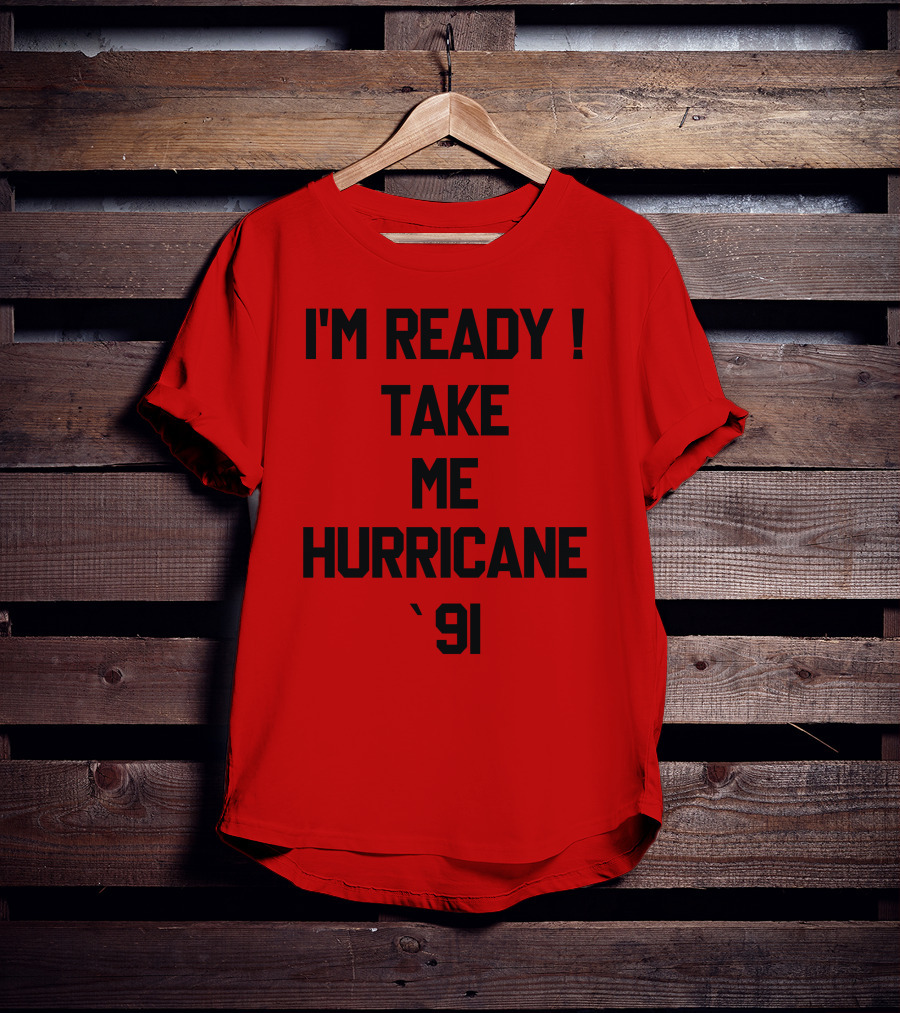 I'm Ready Take Me Hurricane '91 T-Shirt