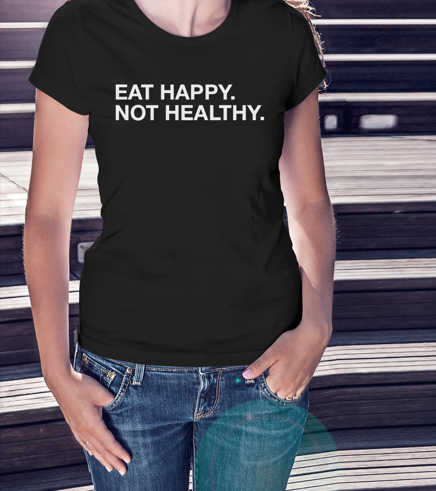 Eat Happy Not Healthy BigCountry1739 T-Shirt