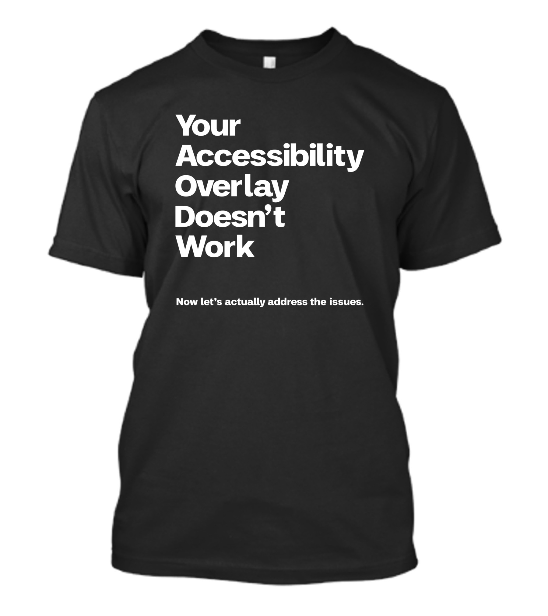Your Accessibility Overlay Doesn't Work Now Let's Actually Address The Issues T-Shirt