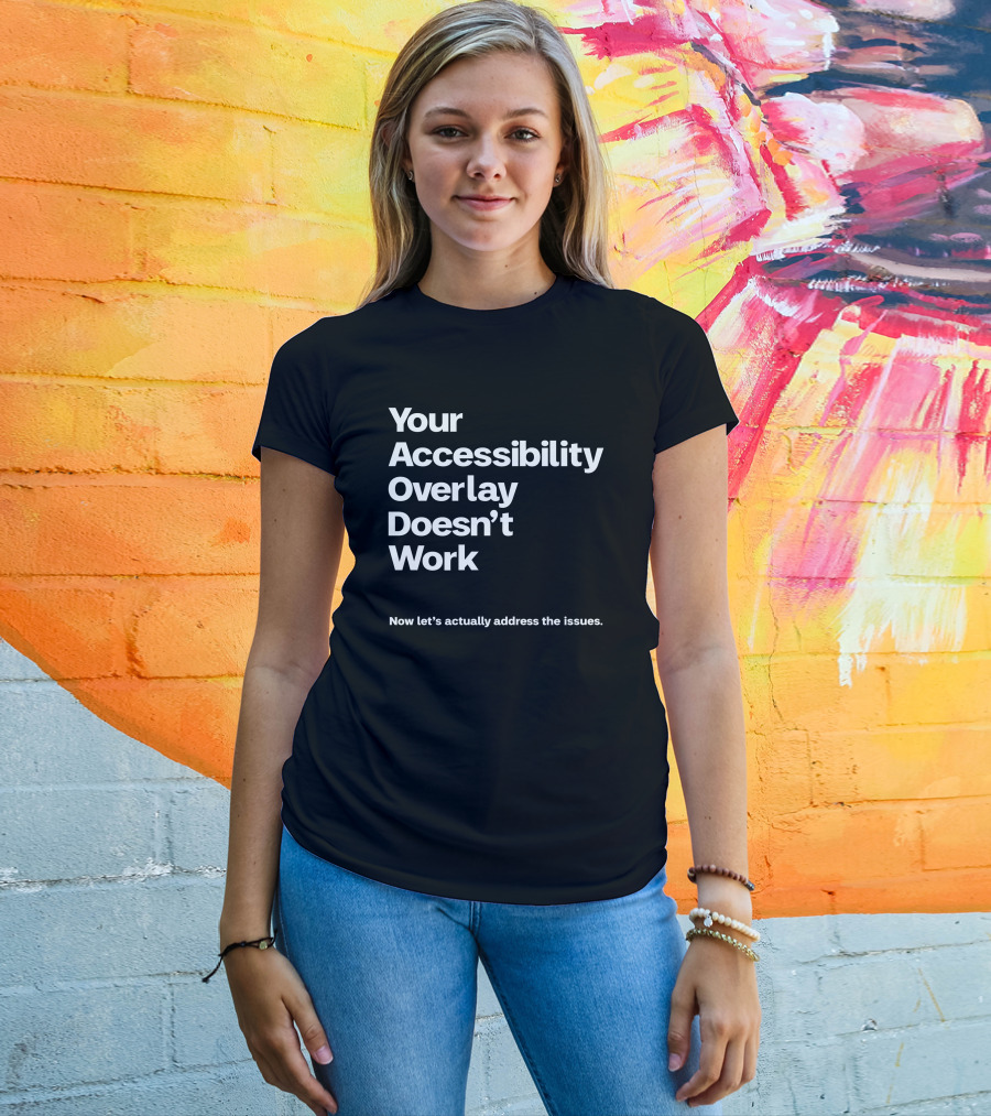 Your Accessibility Overlay Doesn't Work Now Let's Actually Address The Issues T-Shirt