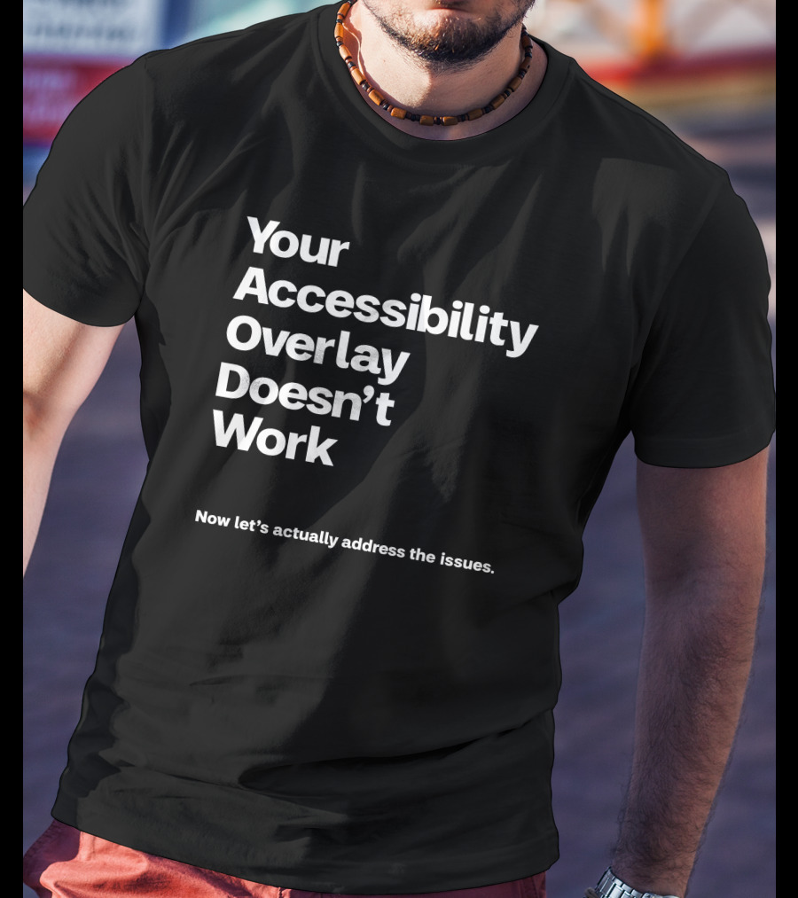 Your Accessibility Overlay Doesn't Work Now Let's Actually Address The Issues T-Shirt