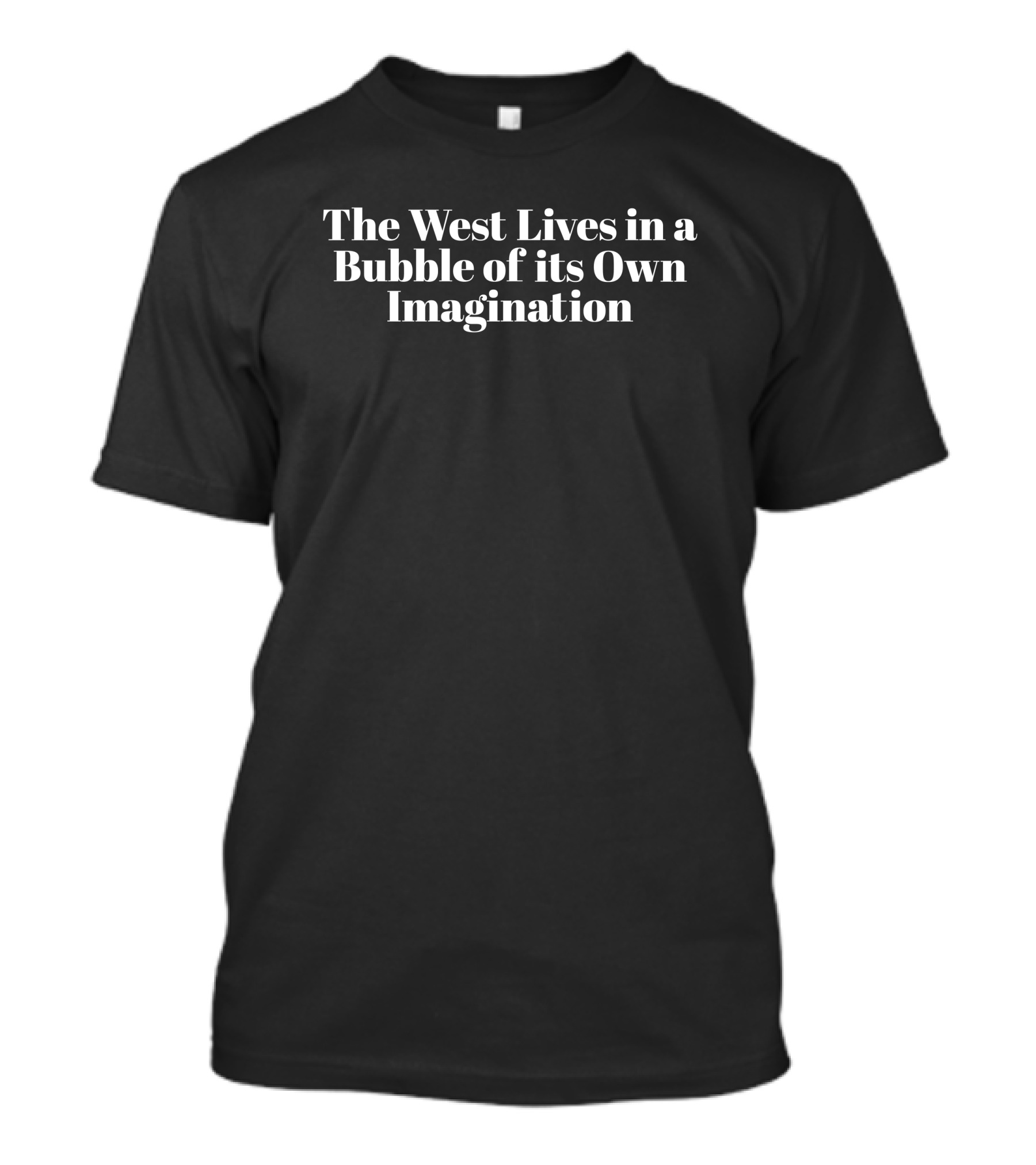 The West Lives In A Bubble Of Its Own Imagination T-Shirt