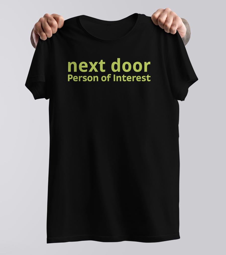 Next Door Person Of Interest Playful Phrase T-Shirt
