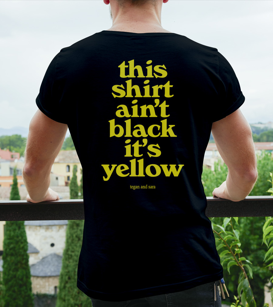 Tegan And Sara This Shirt Ain't Black It's Yellow T-Shirt