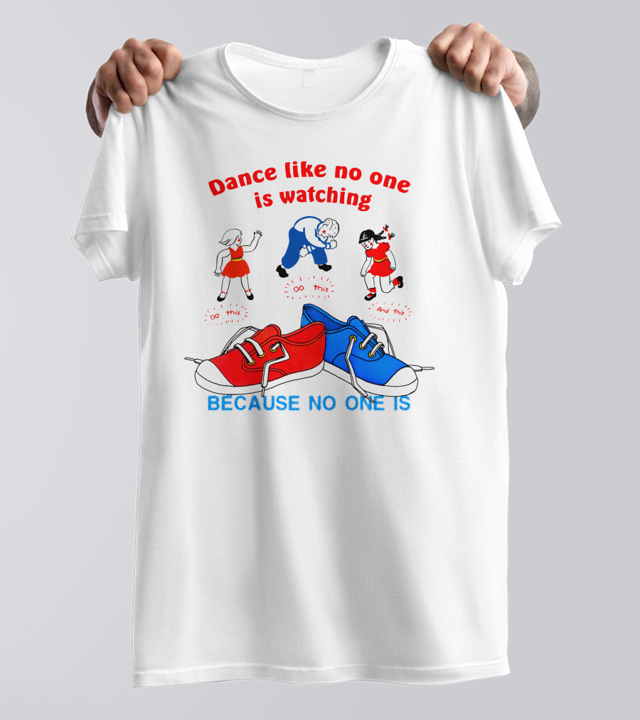 Dance Like No One Is Watching Because No One Is T-Shirt