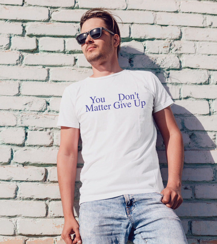 You Don't Matter Give Up Prayingg Merch T-Shirt